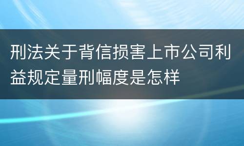 刑法关于背信损害上市公司利益规定量刑幅度是怎样