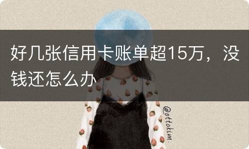 好几张信用卡账单超15万，没钱还怎么办