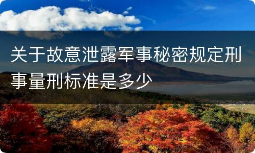 关于故意泄露军事秘密规定刑事量刑标准是多少