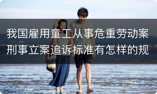 我国雇用童工从事危重劳动案刑事立案追诉标准有怎样的规定