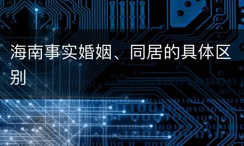 海南事实婚姻、同居的具体区别