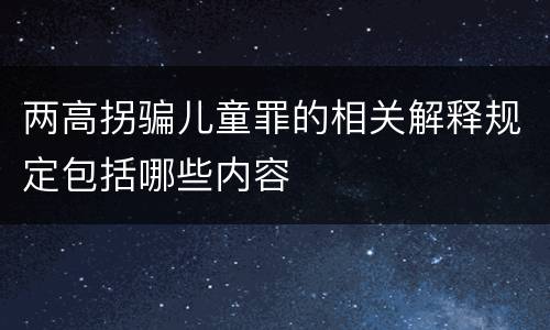 两高拐骗儿童罪的相关解释规定包括哪些内容