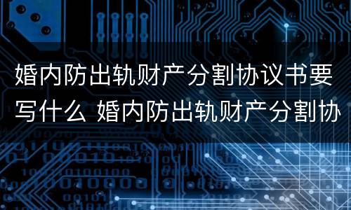 婚内防出轨财产分割协议书要写什么 婚内防出轨财产分割协议书要写什么内容