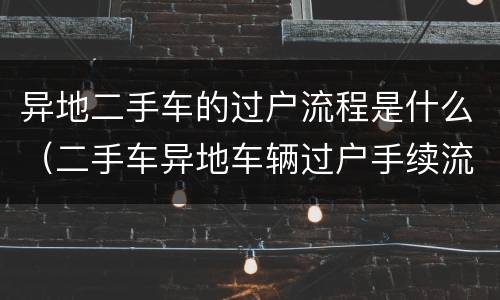 异地二手车的过户流程是什么（二手车异地车辆过户手续流程）