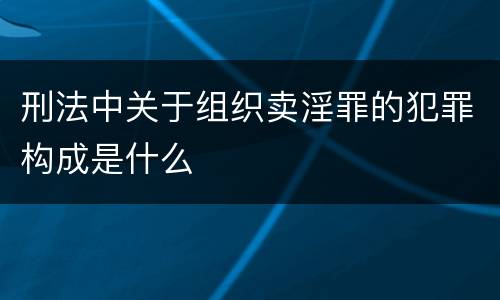刑法中关于组织卖淫罪的犯罪构成是什么
