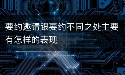 要约邀请跟要约不同之处主要有怎样的表现