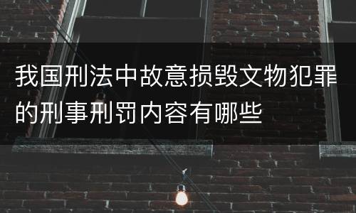 我国刑法中故意损毁文物犯罪的刑事刑罚内容有哪些