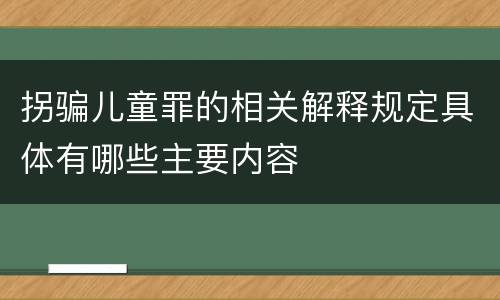 拐骗儿童罪的相关解释规定具体有哪些主要内容