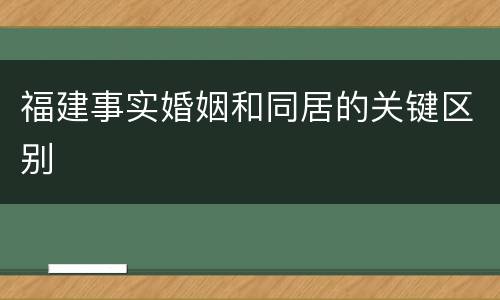 福建事实婚姻和同居的关键区别