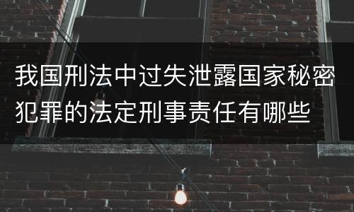 我国刑法中过失泄露国家秘密犯罪的法定刑事责任有哪些