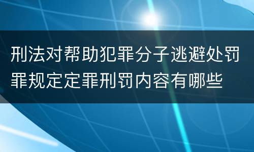 刑法对帮助犯罪分子逃避处罚罪规定定罪刑罚内容有哪些
