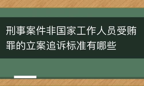 刑事案件非国家工作人员受贿罪的立案追诉标准有哪些