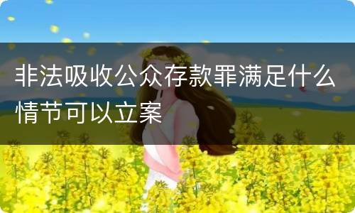 非法吸收公众存款罪满足什么情节可以立案