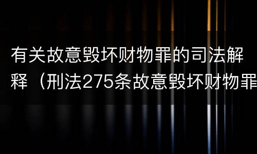 有关故意毁坏财物罪的司法解释（刑法275条故意毁坏财物罪的司法解释）