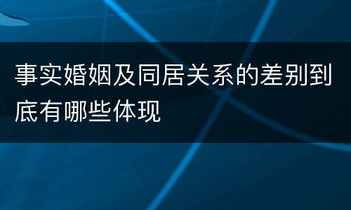 事实婚姻及同居关系的差别到底有哪些体现