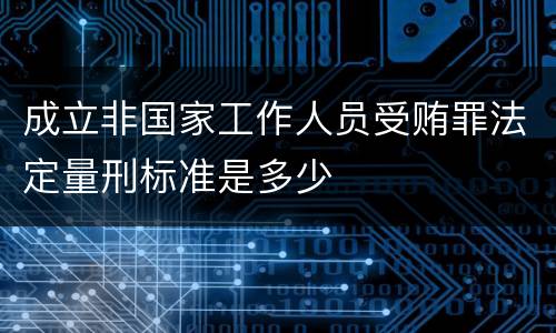 成立非国家工作人员受贿罪法定量刑标准是多少