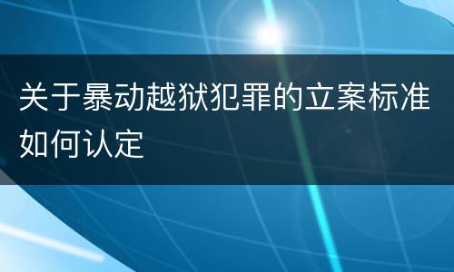 关于暴动越狱犯罪的立案标准如何认定