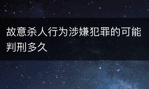 故意杀人行为涉嫌犯罪的可能判刑多久