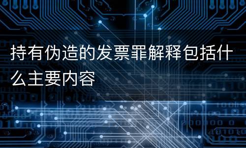 持有伪造的发票罪解释包括什么主要内容