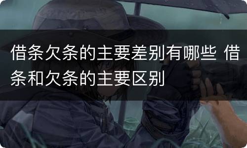 借条欠条的主要差别有哪些 借条和欠条的主要区别