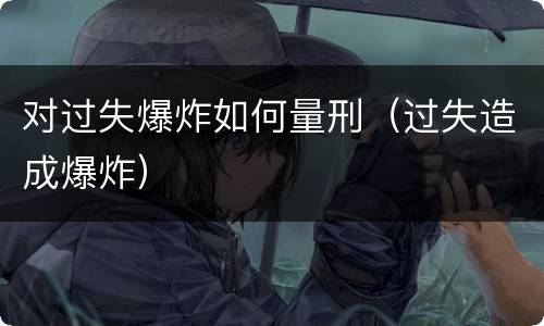 对过失爆炸如何量刑（过失造成爆炸）