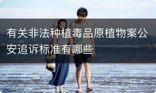 有关非法种植毒品原植物案公安追诉标准有哪些