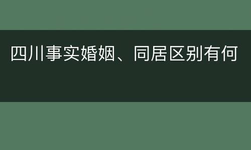 四川事实婚姻、同居区别有何
