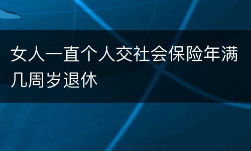 女人一直个人交社会保险年满几周岁退休