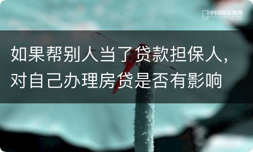 如果帮别人当了贷款担保人，对自己办理房贷是否有影响