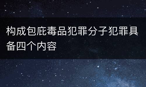 构成包庇毒品犯罪分子犯罪具备四个内容
