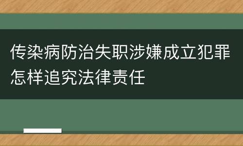 传染病防治失职涉嫌成立犯罪怎样追究法律责任