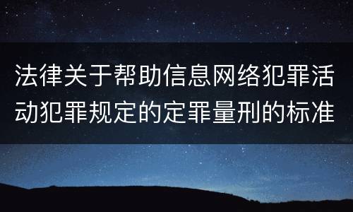 法律关于帮助信息网络犯罪活动犯罪规定的定罪量刑的标准是怎样的