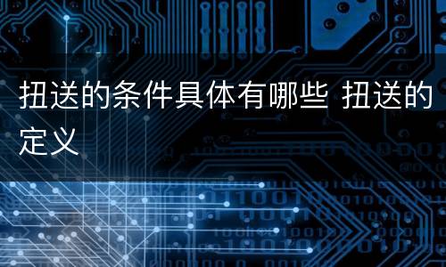 扭送的条件具体有哪些 扭送的定义
