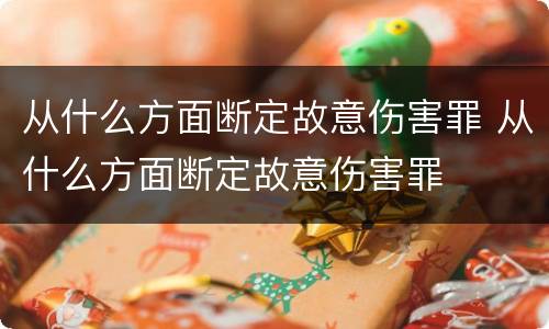从什么方面断定故意伤害罪 从什么方面断定故意伤害罪