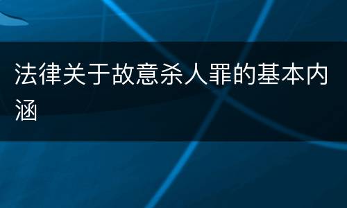 法律关于故意杀人罪的基本内涵