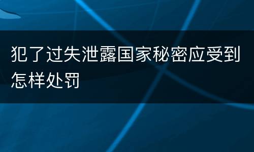 犯了过失泄露国家秘密应受到怎样处罚