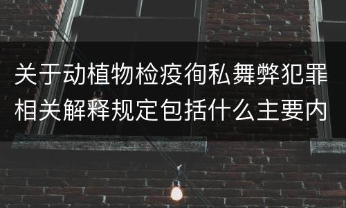 关于动植物检疫徇私舞弊犯罪相关解释规定包括什么主要内容