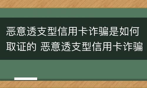 恶意透支型信用卡诈骗是如何取证的 恶意透支型信用卡诈骗罪的司法解释的解读