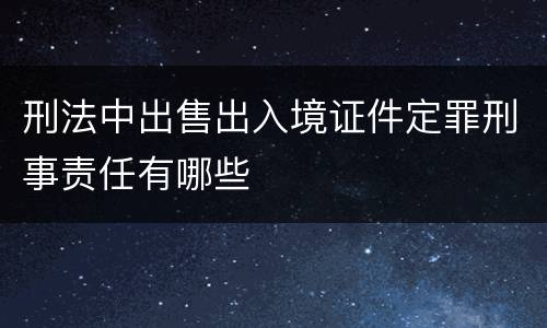 刑法中出售出入境证件定罪刑事责任有哪些