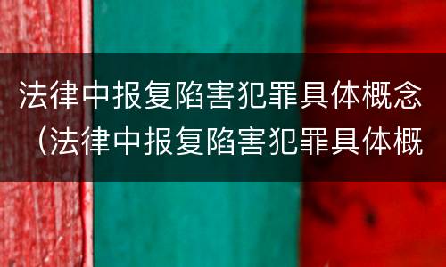 法律中报复陷害犯罪具体概念（法律中报复陷害犯罪具体概念是）