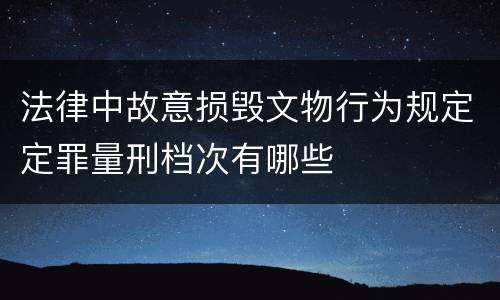 法律中故意损毁文物行为规定定罪量刑档次有哪些