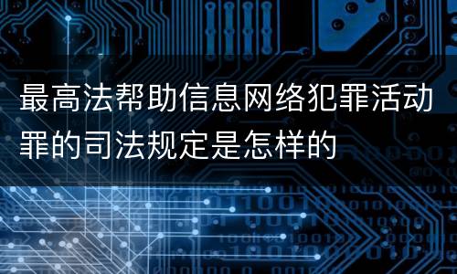 最高法帮助信息网络犯罪活动罪的司法规定是怎样的