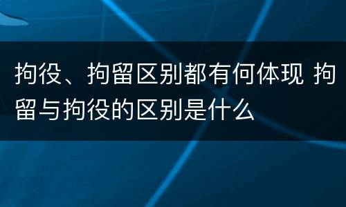 拘役、拘留区别都有何体现 拘留与拘役的区别是什么