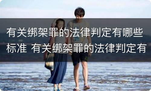 有关绑架罪的法律判定有哪些标准 有关绑架罪的法律判定有哪些标准呢
