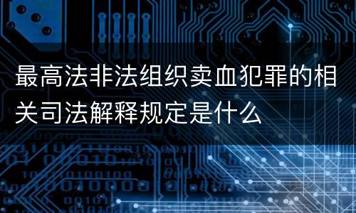 最高法非法组织卖血犯罪的相关司法解释规定是什么