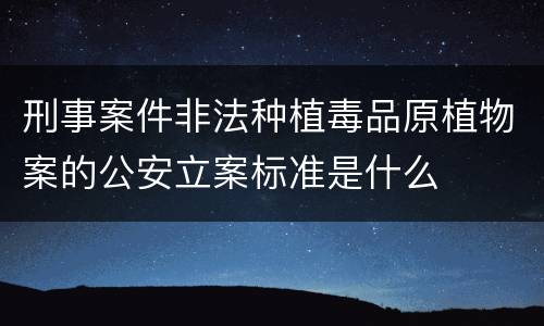 刑事案件非法种植毒品原植物案的公安立案标准是什么