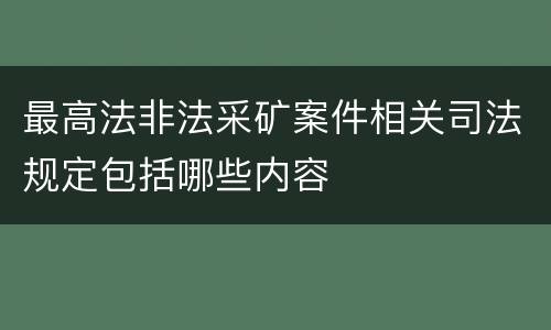 最高法非法采矿案件相关司法规定包括哪些内容