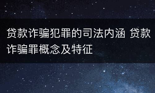 贷款诈骗犯罪的司法内涵 贷款诈骗罪概念及特征