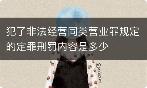 犯了非法经营同类营业罪规定的定罪刑罚内容是多少