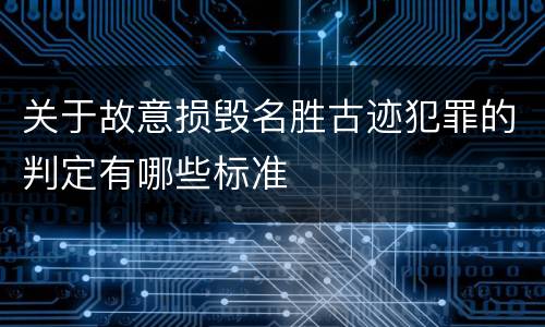 关于故意损毁名胜古迹犯罪的判定有哪些标准